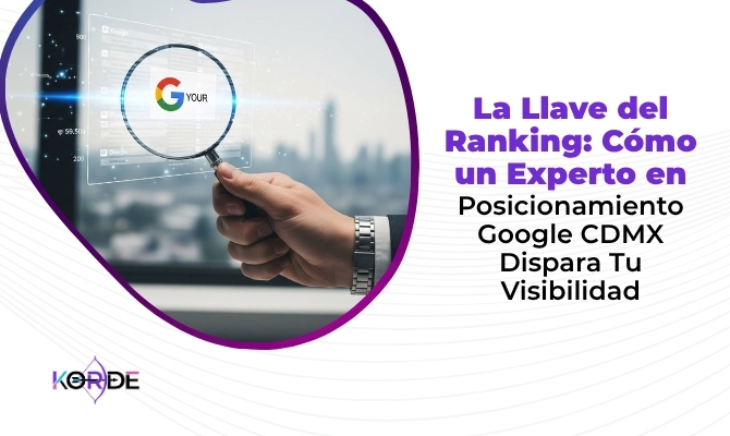 La Llave del Ranking: Cómo un Experto en Posicionamiento Google CDMX Dispara Tu Visibilidad