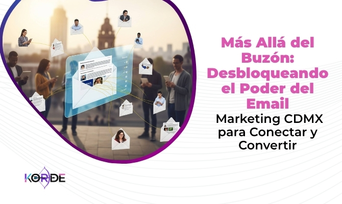 Más Allá del Buzón: Desbloqueando el Poder del Email Marketing CDMX para Conectar y Convertir