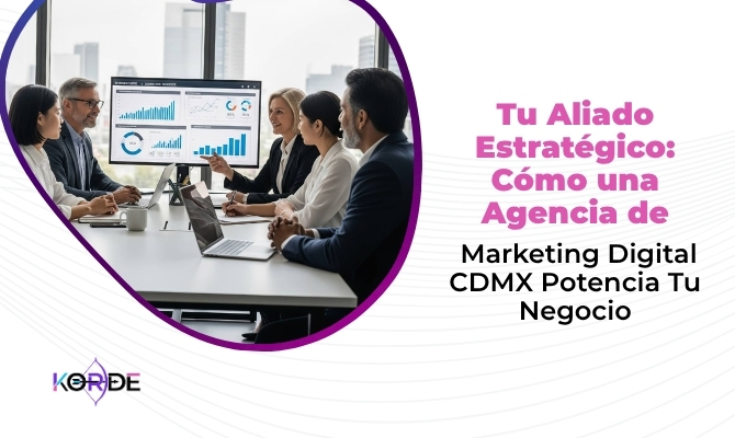 Tu Aliado Estratégico: Cómo una Agencia de Marketing Digital CDMX Potencia Tu Negocio